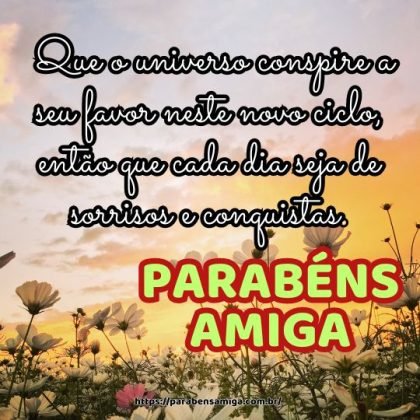Parabéns para você amiga! Que o universo conspire a seu favor neste novo ciclo, então que cada dia seja de sorrisos e conquistas. Parabéns para você amiga! Que o universo conspire a seu favor neste novo ciclo, então que cada dia seja de sorrisos e conquistas.
