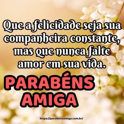 Parabéns amiga! Que a felicidade seja sua companheira constante, mas que nunca falte amor em sua vida. Parabéns amiga! Que a felicidade seja sua companheira constante, mas que nunca falte amor em sua vida.