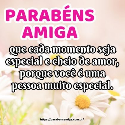 Amiga, que cada momento seja especial e cheio de amor, porque você é uma pessoa muito especial. Parabéns e feliz aniversário! Amiga, que cada momento seja especial e cheio de amor, porque você é uma pessoa muito especial. Parabéns e feliz aniversário!