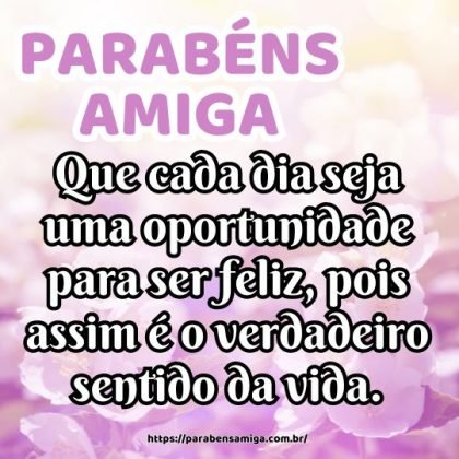 Amiga, parabéns pelo seu aniversário! Que cada dia seja uma oportunidade para ser feliz, pois assim é o verdadeiro sentido da vida. Amiga, parabéns pelo seu aniversário! Que cada dia seja uma oportunidade para ser feliz, pois assim é o verdadeiro sentido da vida.