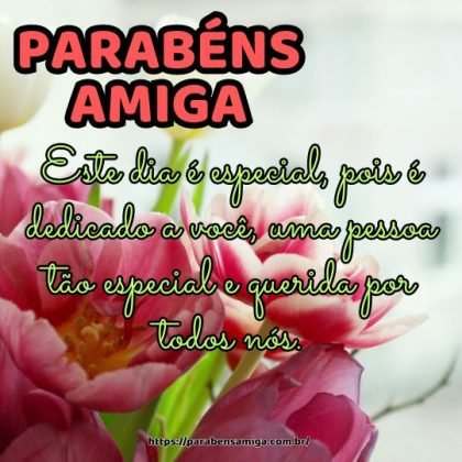 Parabéns pelo seu aniversário, amiga! Este dia é especial, pois é dedicado a você, uma pessoa tão especial e querida por todos nós.