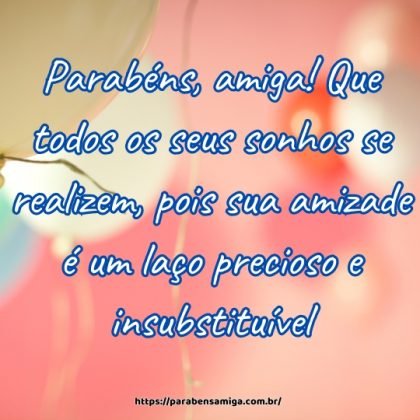 Parabéns, amiga! Que todos os seus sonhos se realizem, pois sua amizade é um laço precioso e insubstituível. Parabéns, amiga! Que todos os seus sonhos se realizem, pois sua amizade é um laço precioso e insubstituível.