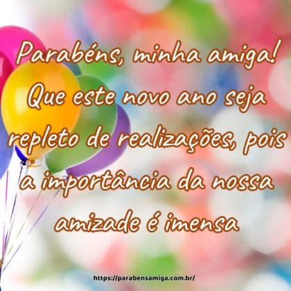Parabéns, minha amiga! Que este novo ano seja repleto de realizações, pois a importância da nossa amizade é imensa. Parabéns, minha amiga! Que este novo ano seja repleto de realizações, pois a importância da nossa amizade é imensa.