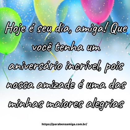 Hoje é seu dia, amiga! Que você tenha um aniversário incrível, pois nossa amizade é uma das minhas maiores alegrias. Hoje é seu dia, amiga! Que você tenha um aniversário incrível, pois nossa amizade é uma das minhas maiores alegrias.