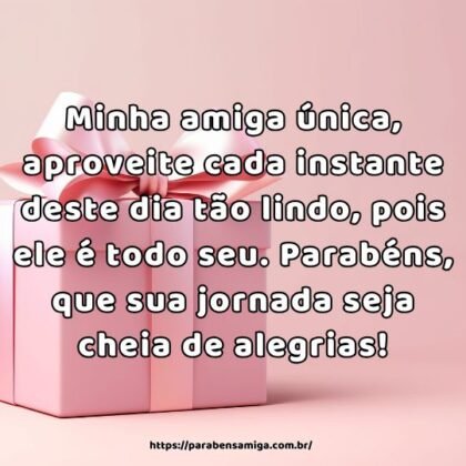 Minha amiga única, aproveite cada instante deste dia tão lindo, pois ele é todo seu. Parabéns, que sua jornada seja cheia de alegrias! Minha amiga única, aproveite cada instante deste dia tão lindo, pois ele é todo seu. Parabéns, que sua jornada seja cheia de alegrias!