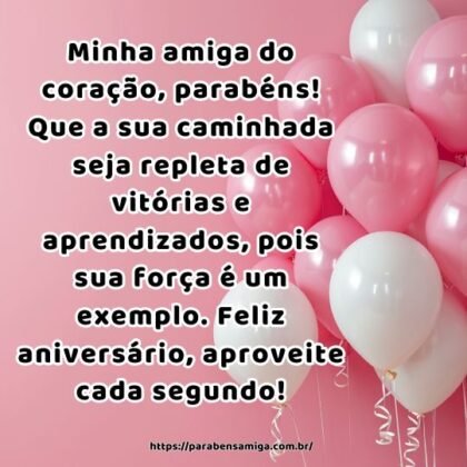 Minha amiga do coração, parabéns! Que a sua caminhada seja repleta de vitórias e aprendizados, pois sua força é um exemplo. Feliz aniversário, aproveite cada segundo! Minha amiga do coração, parabéns! Que a sua caminhada seja repleta de vitórias e aprendizados, pois sua força é um exemplo. Feliz aniversário, aproveite cada segundo!