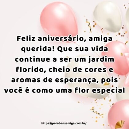 Feliz aniversário, amiga querida! Que sua vida continue a ser um jardim florido, cheio de cores e aromas de esperança, pois você é como uma flor especial. Feliz aniversário, amiga querida! Que sua vida continue a ser um jardim florido, cheio de cores e aromas de esperança, pois você é como uma flor especial.