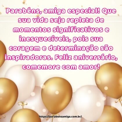 Parabéns, amiga especial! Que sua vida seja repleta de momentos significativos e inesquecíveis, pois sua coragem e determinação são inspiradoras. Feliz aniversário, comemore com amor! Parabéns, amiga especial! Que sua vida seja repleta de momentos significativos e inesquecíveis, pois sua coragem e determinação são inspiradoras. Feliz aniversário, comemore com amor!