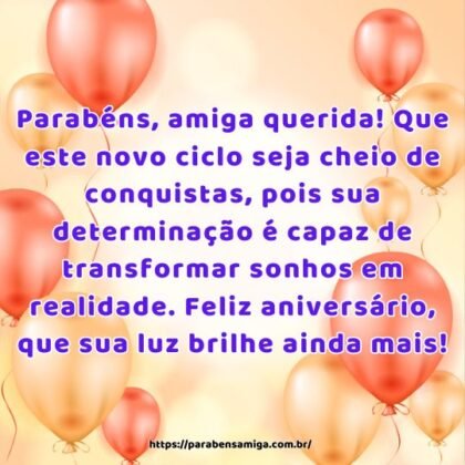 Parabéns, amiga querida! Que este novo ciclo seja cheio de conquistas, pois sua determinação é capaz de transformar sonhos em realidade. Feliz aniversário, que sua luz brilhe ainda mais! Parabéns, amiga querida! Que este novo ciclo seja cheio de conquistas, pois sua determinação é capaz de transformar sonhos em realidade. Feliz aniversário, que sua luz brilhe ainda mais!