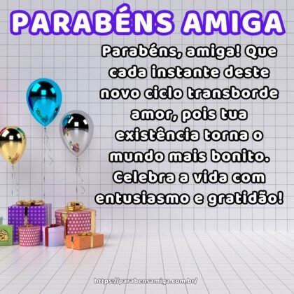 Parabéns, amiga! Que cada instante deste novo ciclo transborde amor, pois tua existência torna o mundo mais bonito. Celebra a vida com entusiasmo e gratidão! Parabéns, amiga! Que cada instante deste novo ciclo transborde amor, pois tua existência torna o mundo mais bonito. Celebra a vida com entusiasmo e gratidão!