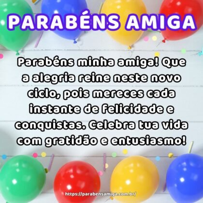 Parabéns minha amiga! Que a alegria reine neste novo ciclo, pois mereces cada instante de felicidade e conquistas. Celebra tua vida com gratidão e entusiasmo! Parabéns minha amiga! Que a alegria reine neste novo ciclo, pois mereces cada instante de felicidade e conquistas. Celebra tua vida com gratidão e entusiasmo!