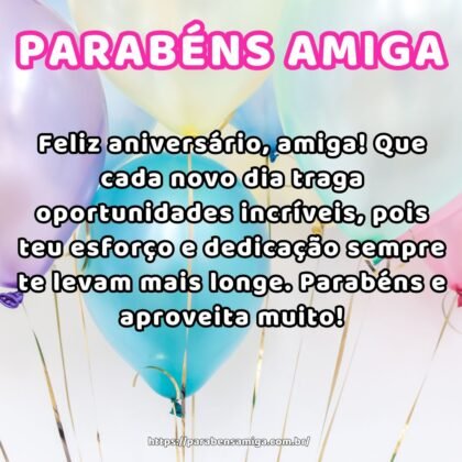 Feliz aniversário, amiga! Que cada novo dia traga oportunidades incríveis, pois teu esforço e dedicação sempre te levam mais longe. Parabéns e aproveita muito! Feliz aniversário, amiga! Que cada novo dia traga oportunidades incríveis, pois teu esforço e dedicação sempre te levam mais longe. Parabéns e aproveita muito!