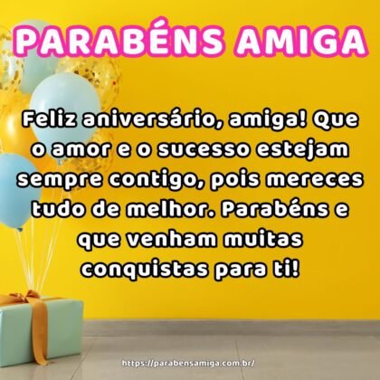 Feliz aniversário, amiga! Que o amor e o sucesso estejam sempre contigo, pois mereces tudo de melhor. Parabéns e que venham muitas conquistas para ti! Feliz aniversário, amiga! Que o amor e o sucesso estejam sempre contigo, pois mereces tudo de melhor. Parabéns e que venham muitas conquistas para ti!