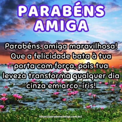 Parabéns, amiga maravilhosa! Que a felicidade bata à tua porta com força, pois tua leveza transforma qualquer dia cinza em arco-íris! Parabéns, amiga maravilhosa! Que a felicidade bata à tua porta com força, pois tua leveza transforma qualquer dia cinza em arco-íris!