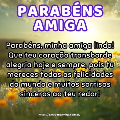 Parabéns, minha amiga linda! Que teu coração transborde alegria hoje e sempre, pois tu mereces todas as felicidades do mundo e muitos sorrisos sinceros ao teu redor! Parabéns, minha amiga linda! Que teu coração transborde alegria hoje e sempre, pois tu mereces todas as felicidades do mundo e muitos sorrisos sinceros ao teu redor!
